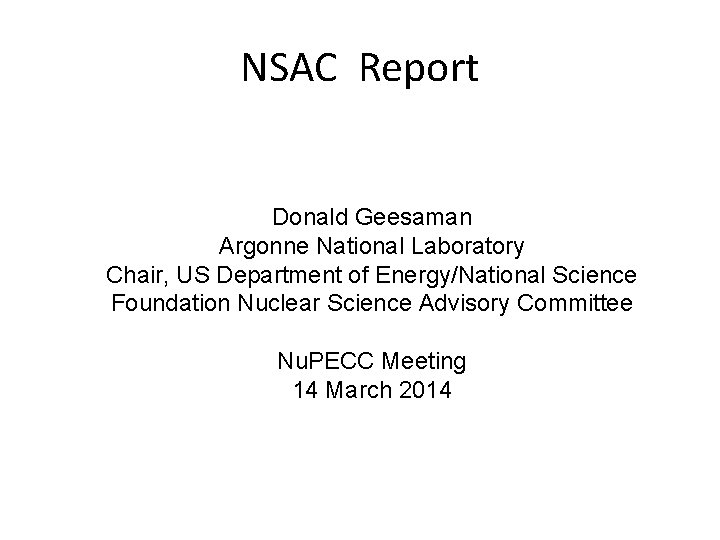 NSAC Report Donald Geesaman Argonne National Laboratory Chair, US Department of Energy/National Science Foundation