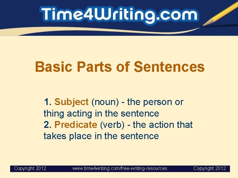 Basic Parts of Sentences 1. Subject (noun) - the person or thing acting in