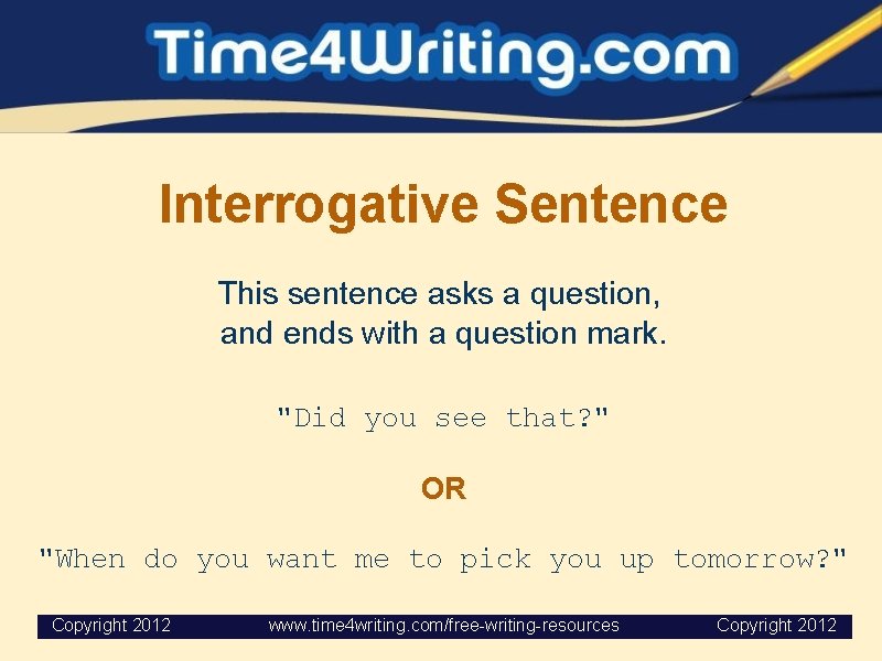 Interrogative Sentence This sentence asks a question, and ends with a question mark. "Did
