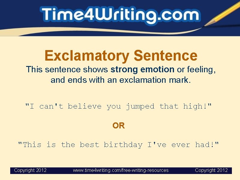 Exclamatory Sentence This sentence shows strong emotion or feeling, and ends with an exclamation