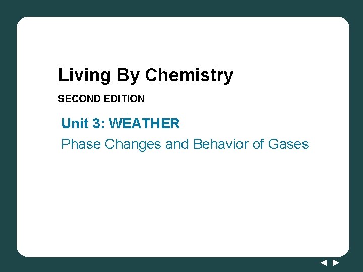 Living By Chemistry SECOND EDITION Unit 3: WEATHER Phase Changes and Behavior of Gases