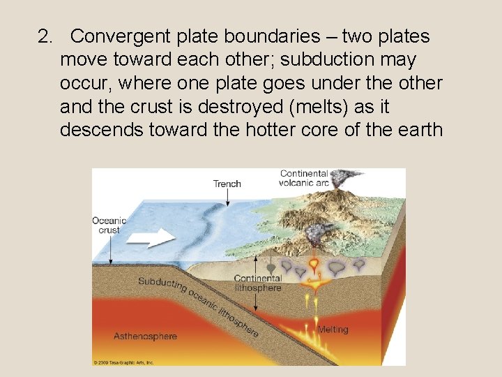 2. Convergent plate boundaries – two plates move toward each other; subduction may occur,