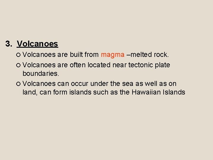 3. Volcanoes are built from magma –melted rock. Volcanoes are often located near tectonic