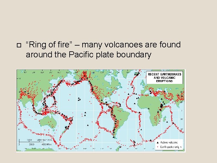  “Ring of fire” – many volcanoes are found around the Pacific plate boundary