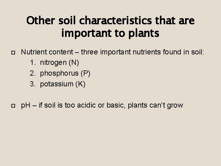 Other soil characteristics that are important to plants Nutrient content – three important nutrients