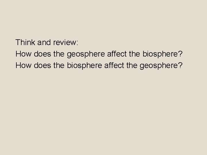Think and review: How does the geosphere affect the biosphere? How does the biosphere