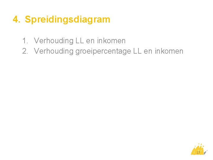 4. Spreidingsdiagram 1. Verhouding LL en inkomen 2. Verhouding groeipercentage LL en inkomen 17