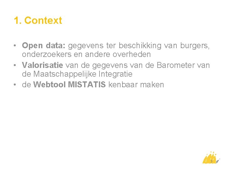 1. Context • Open data: gegevens ter beschikking van burgers, onderzoekers en andere overheden