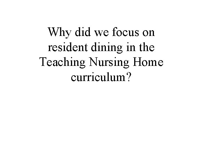 Why did we focus on resident dining in the Teaching Nursing Home curriculum? 