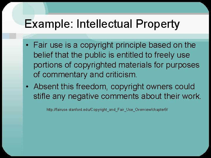 Example: Intellectual Property • Fair use is a copyright principle based on the belief