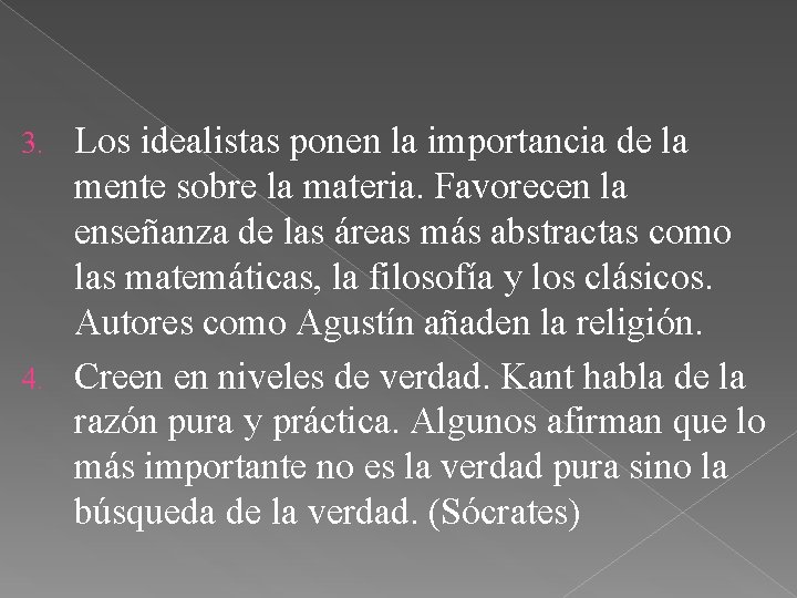 Los idealistas ponen la importancia de la mente sobre la materia. Favorecen la enseñanza