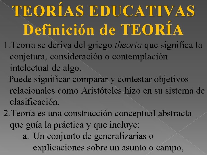 TEORÍAS EDUCATIVAS Definición de TEORÍA 1. Teoría se deriva del griego theoría que significa