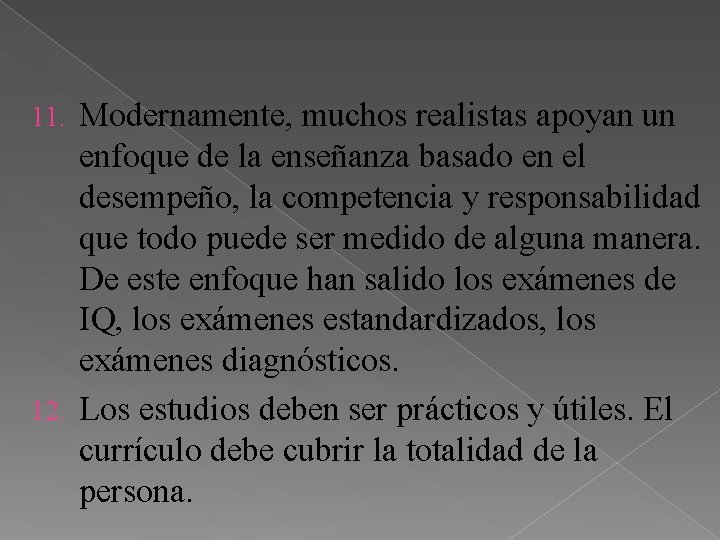 Modernamente, muchos realistas apoyan un enfoque de la enseñanza basado en el desempeño, la
