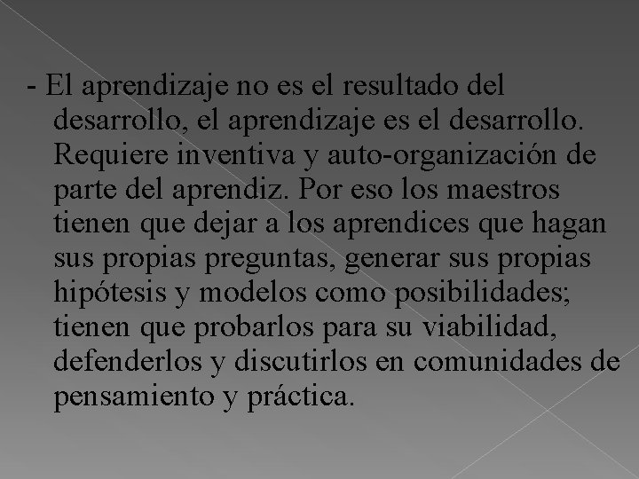 - El aprendizaje no es el resultado del desarrollo, el aprendizaje es el desarrollo.