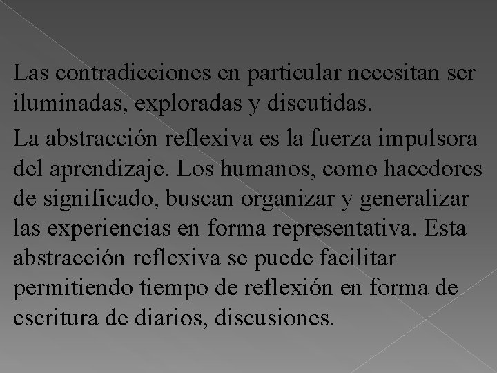 Las contradicciones en particular necesitan ser iluminadas, exploradas y discutidas. La abstracción reflexiva es