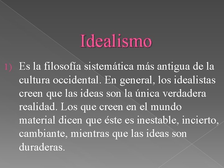 Idealismo 1) Es la filosofía sistemática más antigua de la cultura occidental. En general,