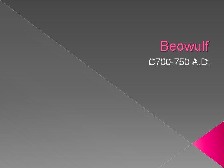 Beowulf C 700 -750 A. D. 