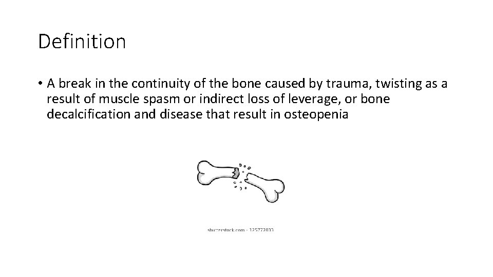 Definition • A break in the continuity of the bone caused by trauma, twisting