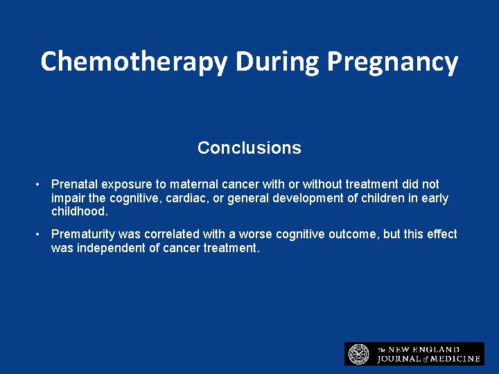 Chemotherapy During Pregnancy Conclusions • Prenatal exposure to maternal cancer with or without treatment