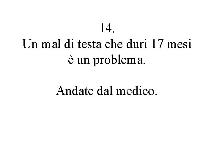 14. Un mal di testa che duri 17 mesi è un problema. Andate dal