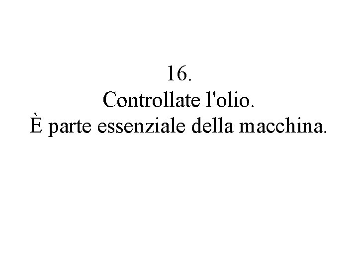 16. Controllate l'olio. È parte essenziale della macchina. 