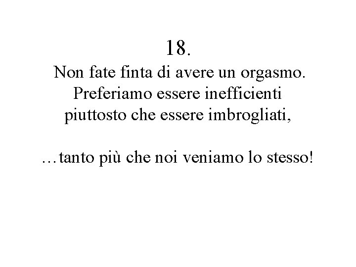 18. Non fate finta di avere un orgasmo. Preferiamo essere inefficienti piuttosto che essere