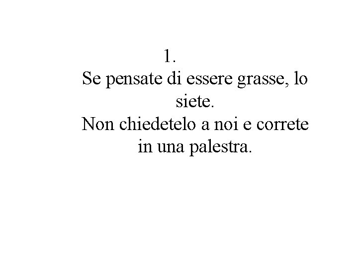 1. Se pensate di essere grasse, lo siete. Non chiedetelo a noi e correte