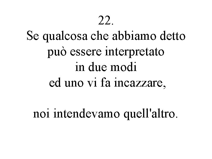 22. Se qualcosa che abbiamo detto può essere interpretato in due modi ed uno