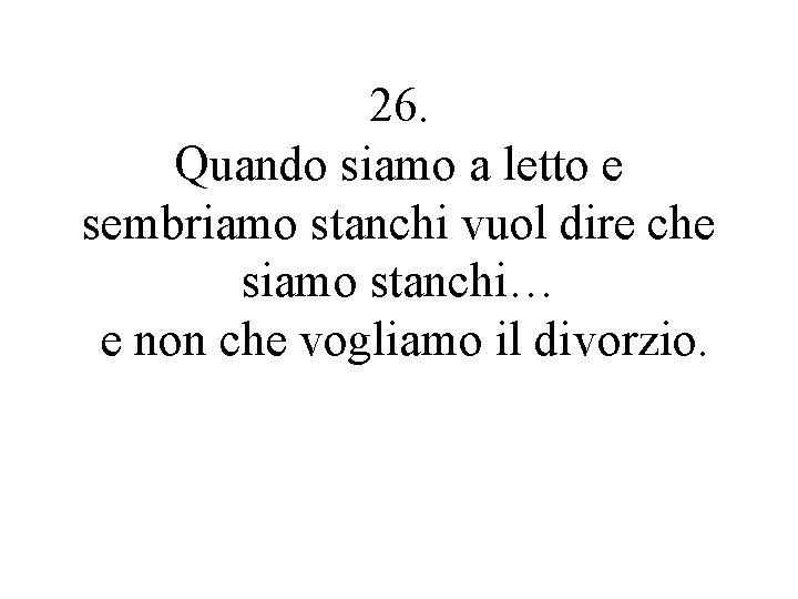 26. Quando siamo a letto e sembriamo stanchi vuol dire che siamo stanchi… e