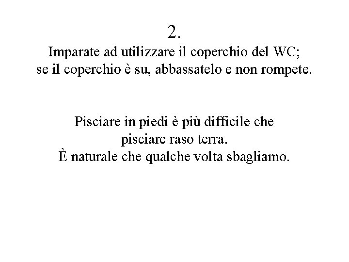 2. Imparate ad utilizzare il coperchio del WC; se il coperchio è su, abbassatelo