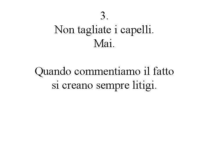 3. Non tagliate i capelli. Mai. Quando commentiamo il fatto si creano sempre litigi.