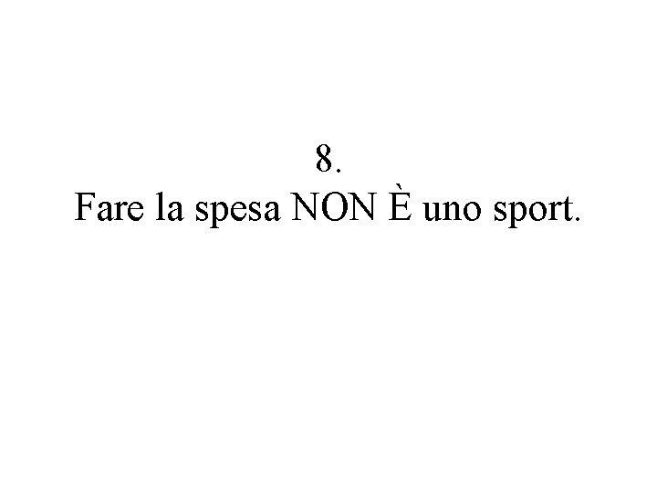 8. Fare la spesa NON È uno sport. 
