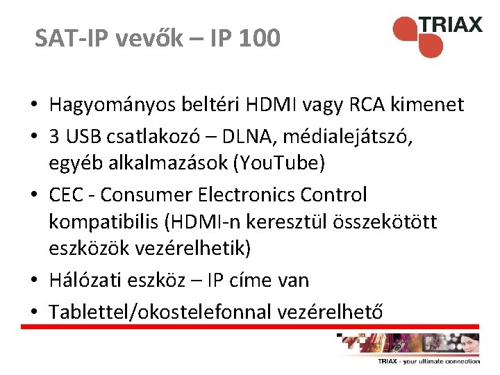 SAT-IP vevők – IP 100 • Hagyományos beltéri HDMI vagy RCA kimenet • 3