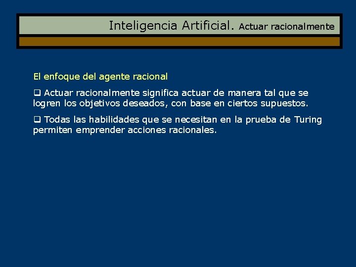 Inteligencia Artificial. Actuar racionalmente El enfoque del agente racional q Actuar racionalmente significa actuar