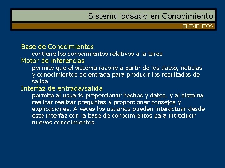 Sistema basado en Conocimiento ELEMENTOS Base de Conocimientos contiene los conocimientos relativos a la