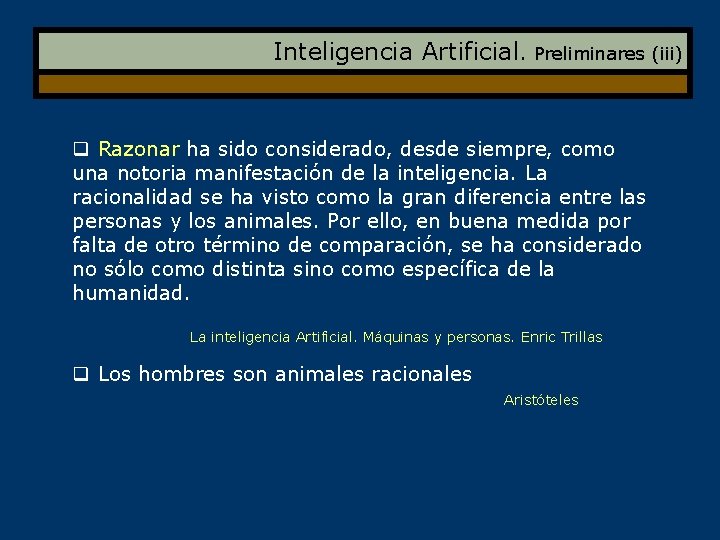 Inteligencia Artificial. Preliminares (iii) q Razonar ha sido considerado, desde siempre, como una notoria