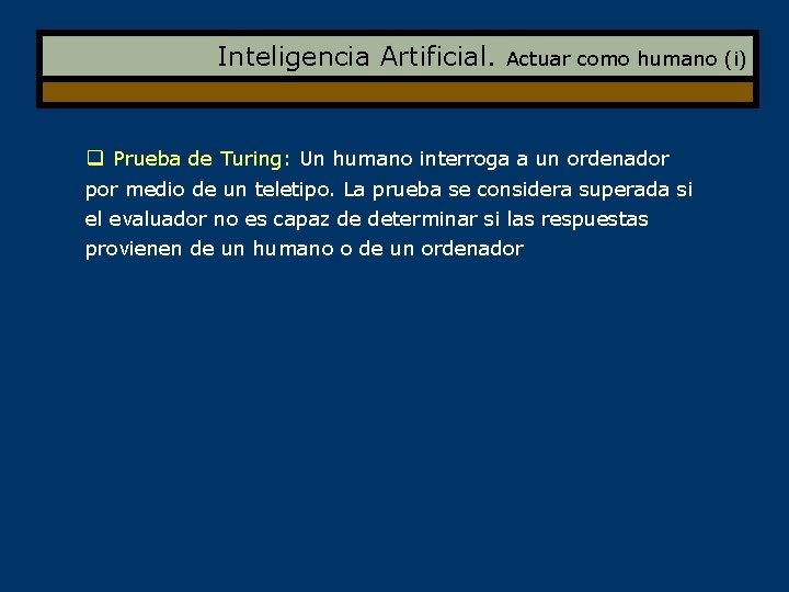 Inteligencia Artificial. Actuar como humano (i) q Prueba de Turing: Un humano interroga a