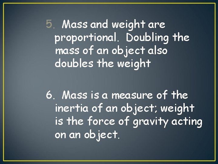 5. Mass and weight are proportional. Doubling the mass of an object also doubles 5. Mass and weight are proportional. Doubling the mass of an object also doubles