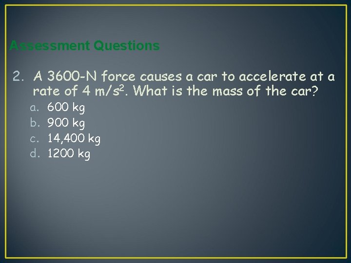 Assessment Questions 2. A 3600 -N force causes a car to accelerate at a Assessment Questions 2. A 3600 -N force causes a car to accelerate at a