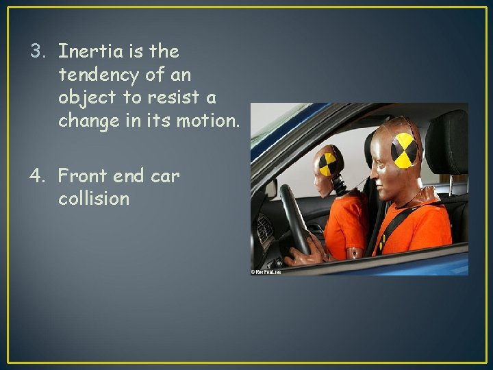 3. Inertia is the tendency of an object to resist a change in its 3. Inertia is the tendency of an object to resist a change in its