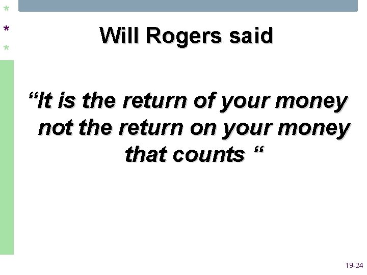 * * * Will Rogers said “It is the return of your money not