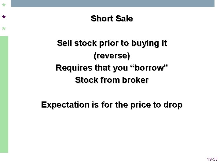 * * * Short Sale Sell stock prior to buying it (reverse) Requires that