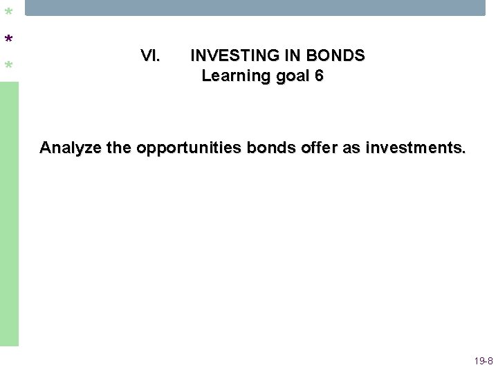 * * * VI. INVESTING IN BONDS Learning goal 6 Analyze the opportunities bonds