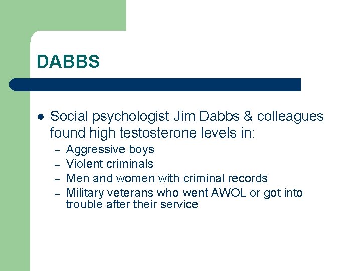 DABBS l Social psychologist Jim Dabbs & colleagues found high testosterone levels in: –