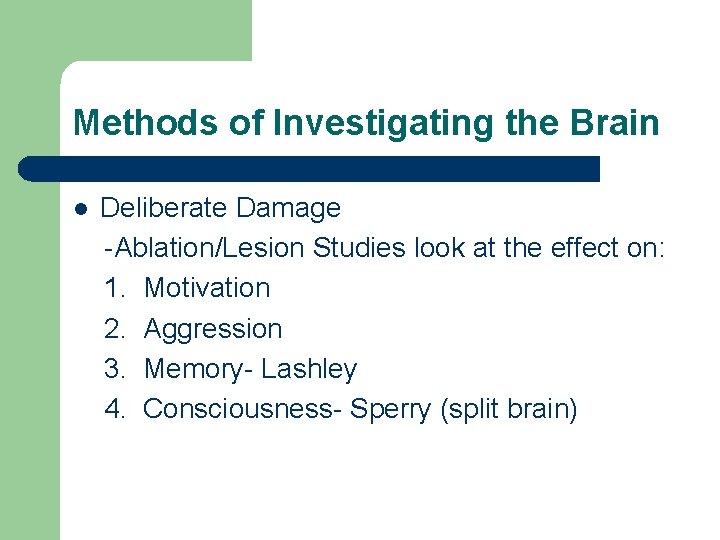Methods of Investigating the Brain l Deliberate Damage -Ablation/Lesion Studies look at the effect