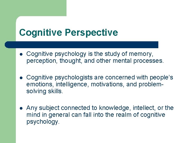 Cognitive Perspective l Cognitive psychology is the study of memory, perception, thought, and other