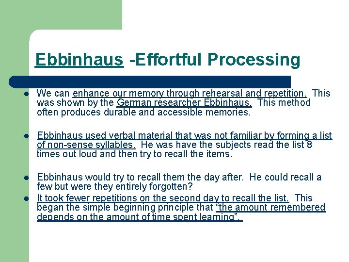 Ebbinhaus -Effortful Processing l We can enhance our memory through rehearsal and repetition. This