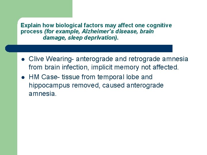 Explain how biological factors may affect one cognitive process (for example, Alzheimer’s disease, brain