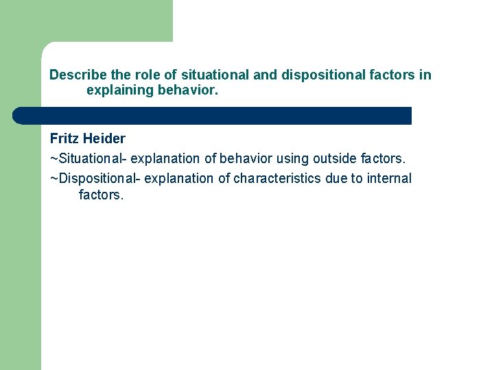 Describe the role of situational and dispositional factors in explaining behavior. Fritz Heider ~Situational-