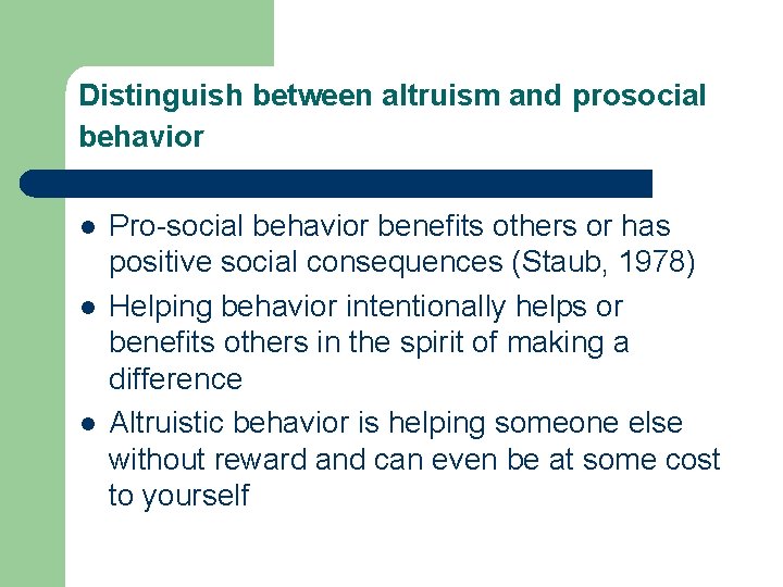 Distinguish between altruism and prosocial behavior l l l Pro-social behavior benefits others or